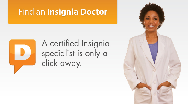Find an Insignia Doctor. A certified Insignia specialist is only a click away.