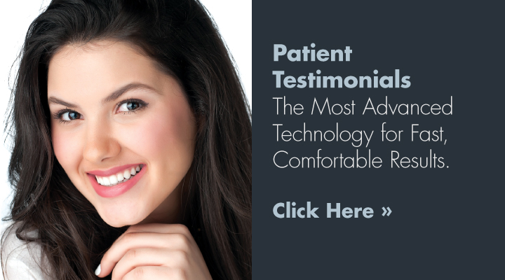 Patient Testimonials | The Most Advanced Technology for Fast, Comfortable Results.